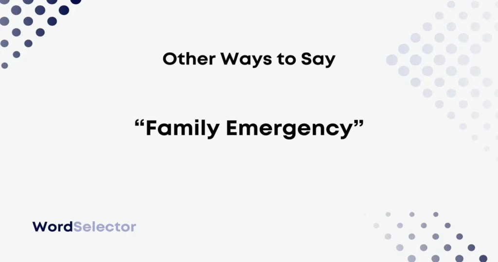 Another Word for Family Emergency: 1Exploring Different Terms and Their Meanings