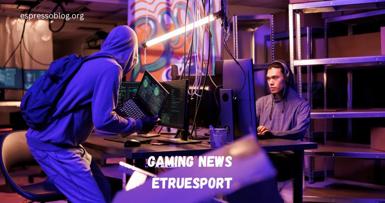 Gaming News ETrueSport: Your Ultimate Source for the Latest in Esports and Gaming1